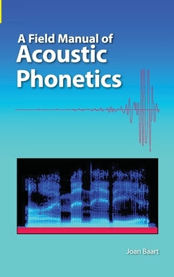 A Field Manual of Acoustic Phonetics by Baart, Joan L. G.