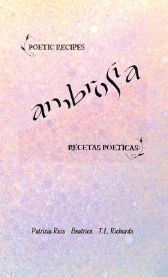 Ambrosia: Poetic Recipes - Recetas Poeticas by Rios, Patricia