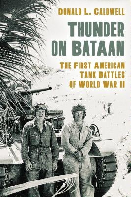 Thunder on Bataan: The First American Tank Battles of World War II by Caldwell, Donald L.