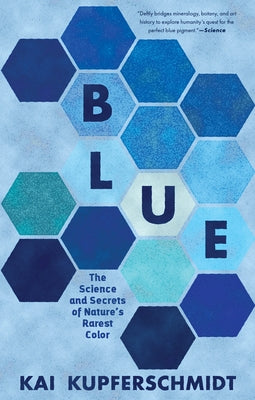 Blue: The Science and Secrets of Nature's Rarest Color by Kupferschmidt, Kai