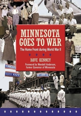 Minnesota Goes to War: The Home Front During World War II by Kenney, Dave