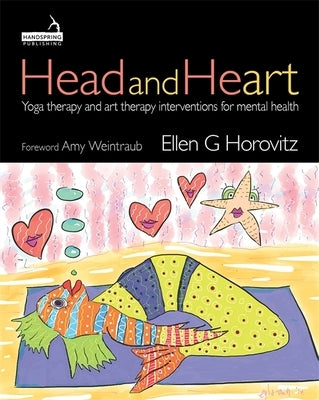 Head and Heart: Yoga Therapy and Art Therapy Interventions for Mental Health by Horovitz, Ellen