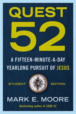 Quest 52 Student Edition: A Fifteen-Minute-A-Day Yearlong Pursuit of Jesus by Moore, Mark E.