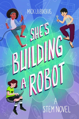 She's Building a Robot: (Book for STEM girls ages 8-12) by Liubinskas, Mick