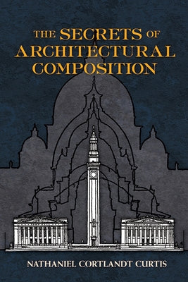 The Secrets of Architectural Composition by Curtis, Nathaniel Cortland