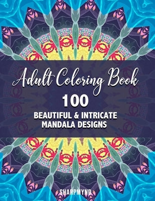 Adult Coloring Book: 100 Beautiful & Intricate Mandala Designs by Sharpmynd