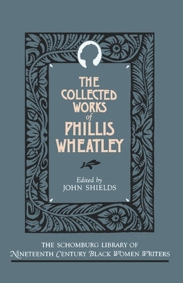 The Collected Works of Phillis Wheatley by Wheatley, Phillis