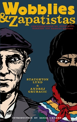 Wobblies and Zapatistas: Conversations on Anarchism, Marxism, and Radical History by Lynd, Staughton