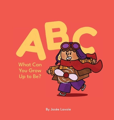 ABC What Can You Grow Up to Be? by Lavoie, Jos&#233;e