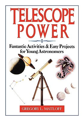 Telescope Power: Fantastic Activities & Easy Projects for Young Astronomers by Matloff, Grefory