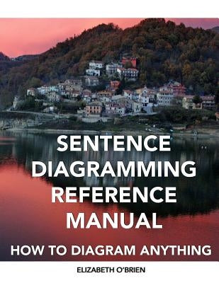 Sentence Diagramming Reference Manual: How To Diagram Anything by O'Brien, Elizabeth