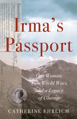 Irma's Passport: One Woman, Two World Wars, and a Legacy of Courage by Ehrlich, Catherine