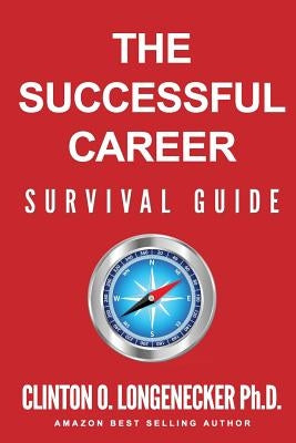 The Successful Career Survival Guide by Longenecker Ph. D., Clinton O.