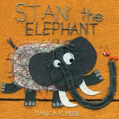 Stan the Elephant by Musil, Manica K.