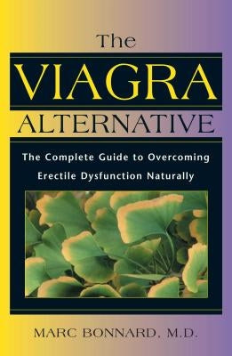The Viagra Alternative: The Complete Guide to Overcoming Erectile Dysfunction Naturally by Bonnard, Marc