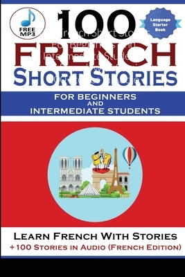 100 French Short Stories For Beginners And Intermediate Students Learn French with Stories + 100 Stories in Audio by Magisterium, Magister