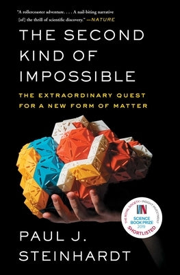The Second Kind of Impossible: The Extraordinary Quest for a New Form of Matter by Steinhardt, Paul