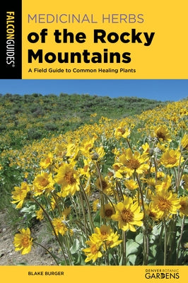 Medicinal Herbs of the Rocky Mountains: A Field Guide to Common Healing Plants by Burger, Blake