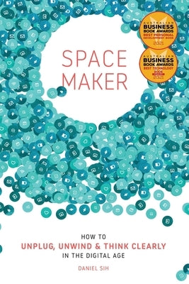 Spacemaker: How to Unplug, Unwind and Think Clearly in the Digital Age by Sih, Daniel