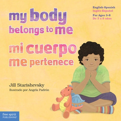 My Body Belongs to Me / Mi Cuerpo Me Pertenece: A Book about Body Safety / Un Libro Sobre El Cuidado Contra El Abuso Sexual by Starishevsky, Jill