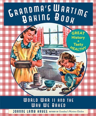 Grandma's Wartime Baking Book: World War II and the Way We Baked by Hayes, Joanne Lamb