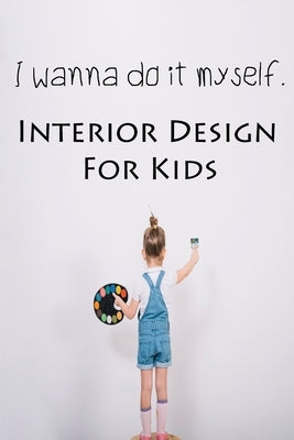 I wanna do it myself. Interior Design for Kids by Rundle, Ruks
