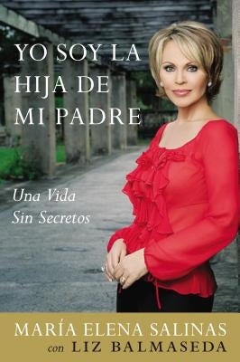 Yo Soy La Hija de Mi Padre: Una Vida Sin Secretos by Salinas, Maria Elena