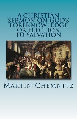 A Christian Sermon on God's Foreknowledge or Election to Salvation by Rydecki, Paul a.