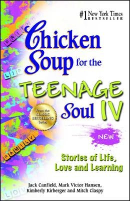 Chicken Soup for the Teenage Soul IV: Stories of Life, Love and Learning by Canfield, Jack