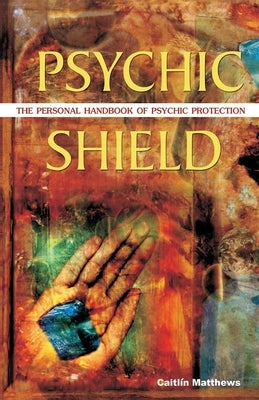 Psychic Shield: The Personal Handbook of Psychic Protection by Matthews, Caitlin