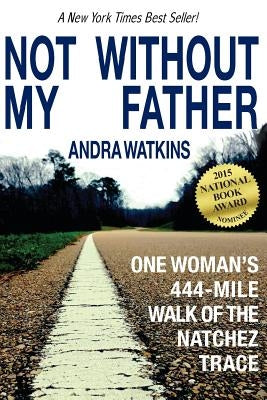 Not Without My Father: One Woman's 444-Mile Walk of the Natchez Trace by Watkins, Andra