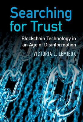 Searching for Trust: Blockchain Technology in an Age of Disinformation by LeMieux, Victoria L.