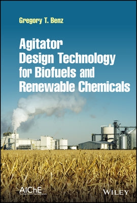 Agitator Design Technology for Biofuels and Renewable Chemicals by Benz, Gregory T.