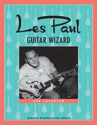 Les Paul: Guitar Wizard by Jacobson, Bob