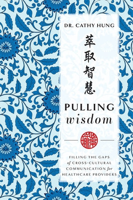 Pulling Wisdom: Filling the Gaps of Cross-Cultural Communication for Healthcare Providers by Cathy Hung