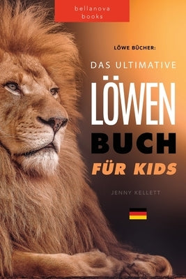 Löwen Bücher Das Ultimative Löwenbuch für Kids: 100+ erstaunliche Löwen Fakten, Fotos, Quiz und Mehr by Kellett, Jenny