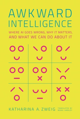 Awkward Intelligence: Where AI Goes Wrong, Why It Matters, and What We Can Do about It by Zweig, Katharina A.