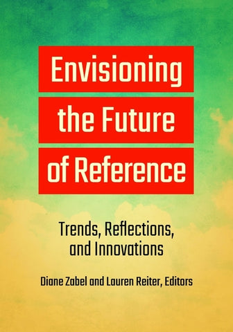 Envisioning the Future of Reference: Trends, Reflections, and Innovations by Zabel, Diane