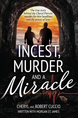 Incest, Murder and a Miracle: The True Story Behind the Cheryl Pierson Murder-For-Hire Headlines by Cuccio, Robert