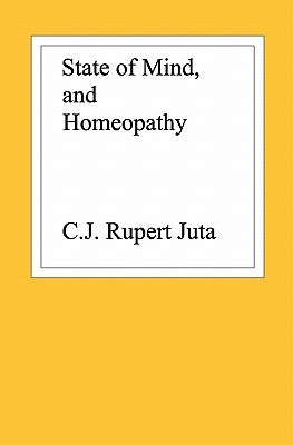 State of Mind, and Homeopathy by Juta, C. J. Rupert