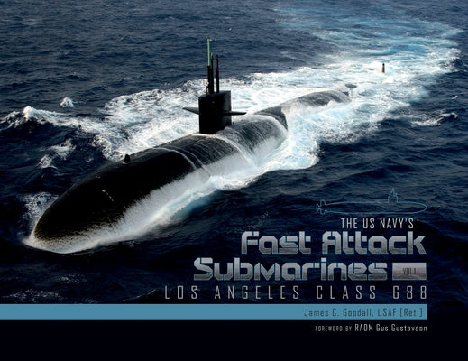 The US Navy's Fast Attack Submarines, Vol.1: Los Angeles Class 688 by Goodall, James C.