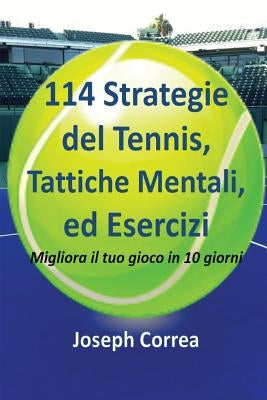 114 Strategie del Tennis, Tattiche Mentali, ed Esercizi: Migliora il tuo gioco in 10 giorni by Correa, Joseph