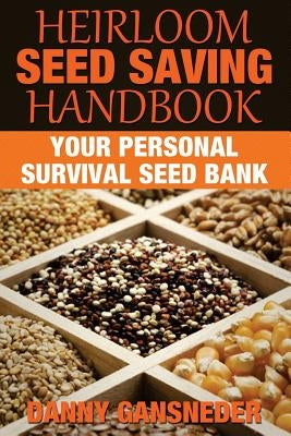 Heirloom Seed Saving Handbook: Your Personal Survival Seed Bank by Gansneder, Danny