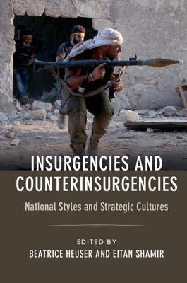 Insurgencies and Counterinsurgencies: National Styles and Strategic Cultures by Heuser, Beatrice