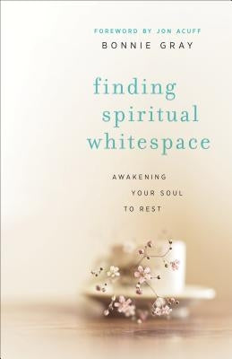 Finding Spiritual Whitespace: Awakening Your Soul to Rest by Gray, Bonnie