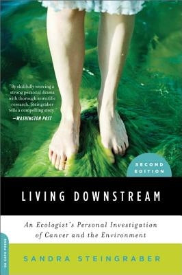 Living Downstream: An Ecologist's Personal Investigation of Cancer and the Environment by Steingraber, Sandra