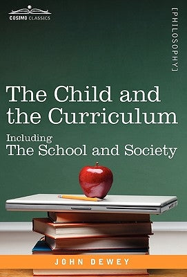 The Child and the Curriculum: Including the School and Society by Dewey, John