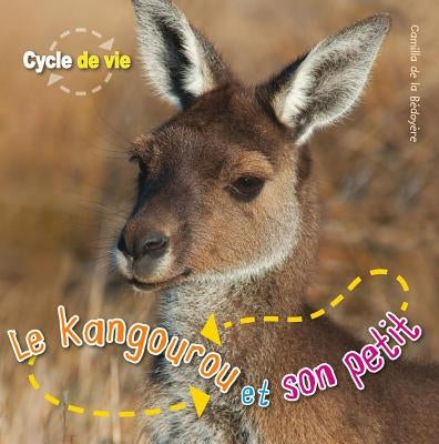 Cycle de Vie: Le Kangourou Et Son Petit by De La Bedoyere, Camilla