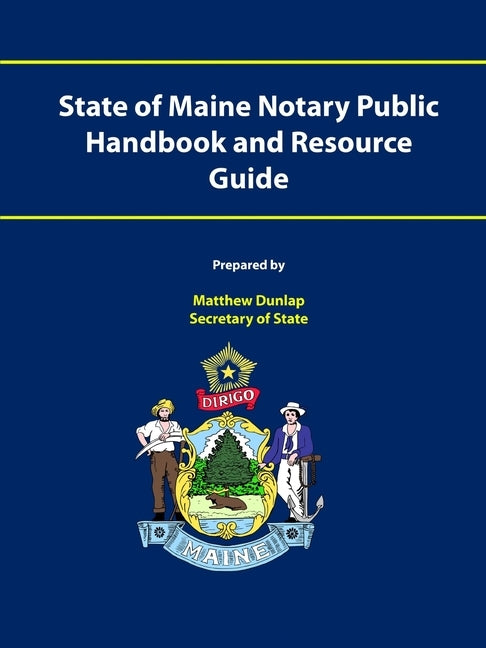 State of Maine Notary Public Handbook and Resource Guide by Maine Secretary of State, Matthew Dunlap