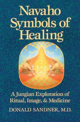 Navaho Symbols of Healing: A Jungian Exploration of Ritual, Image, and Medicine by Sandner, Donald